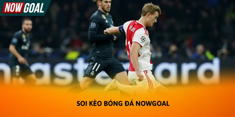 Soi kèo bóng đá cùng chuyên gia Nowgoal để có tips