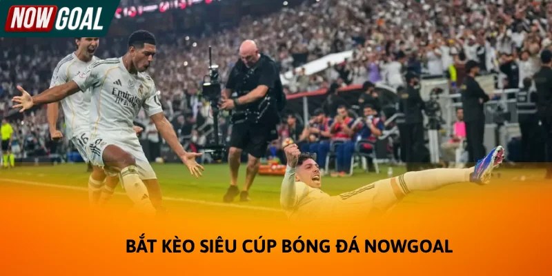 Bắt kèo siêu cúp là điều được nhiều người quan tâm