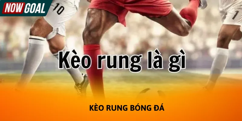 Kèo rung mang đến sự kịch tính cho mọi người chơi